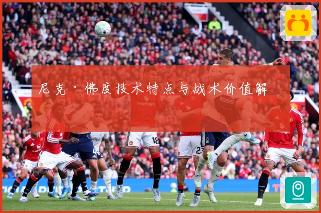 尼克·佛度技术特点与战术价值解析