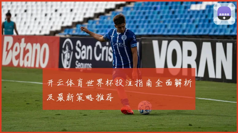 开云体育世界杯投注指南全面解析及最新策略推荐