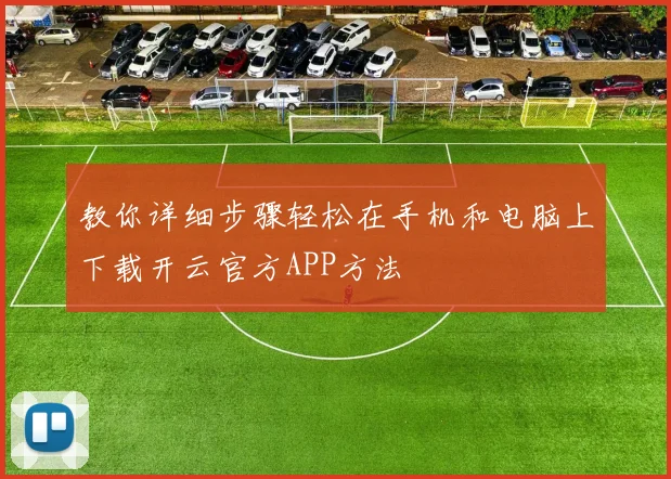 教你详细步骤轻松在手机和电脑上下载开云官方APP方法