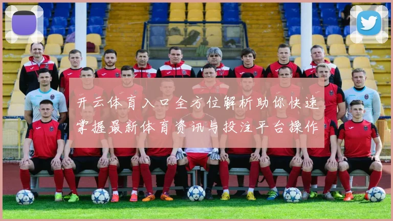 开云体育入口全方位解析助你快速掌握最新体育资讯与投注平台操作技巧