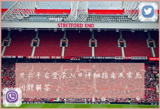 开云平台登录入口详细指南及常见问题解答