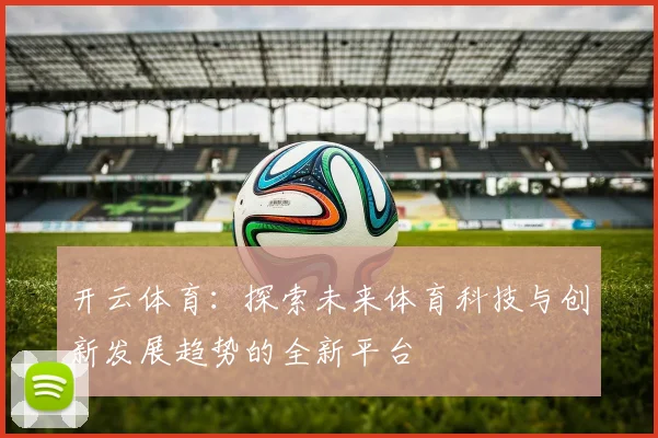 开云体育：探索未来体育科技与创新发展趋势的全新平台