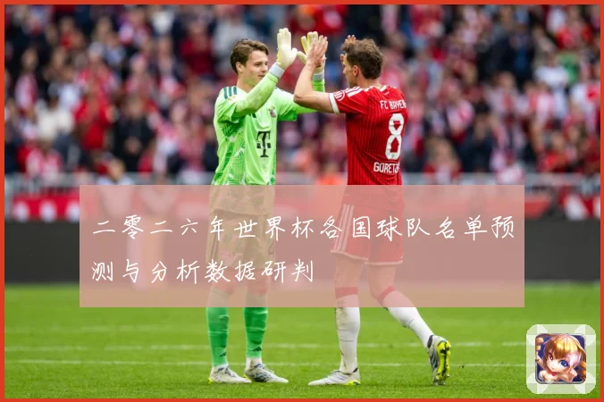 二零二六年世界杯各国球队名单预测与分析数据研判